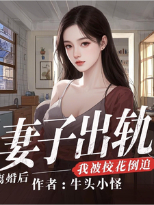 小说《妻子出轨，离婚后，我被校花倒追》章节免费阅读