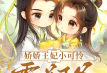 《娇娇王妃小可怜,霸道王爷心尖宠》小说免费阅读完整版-红梅文学
