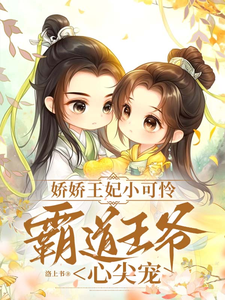 《娇娇王妃小可怜，霸道王爷心尖宠》小说免费阅读完整版