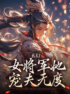 哪里可以免费找到玄幻：女将军她宠夫无度？