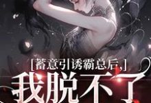 蓄意引诱霸总后,我脱不了身了!小说有没有完整的免费版本在线阅读?-红梅文学