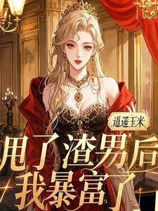 哪里能找到甩了渣男后，我暴富了小说的全部章节？