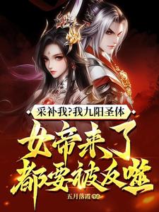 采补我？我九阳圣体，女帝来了都要被反噬！小说完结版章节免费阅读