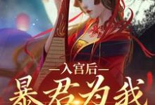 入宫后，暴君为我散后宫小说有没有完整的免费版本在线阅读？-红梅文学