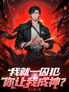 我就一囚犯，你让我成神？小说，我就一囚犯，你让我成神？在线阅读