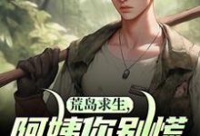 荒岛求生，阿姨你别慌，我罩你小说最新更新在哪里？免费在线看-红梅文学