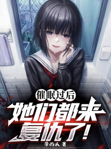催眠过后：她们都来复仇了小说完结版章节免费阅读