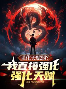 强化天赋弱？我直接强化强化天赋苏明小说免费阅读
