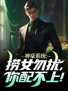 完整版小说《神豪系统：捞女勿扰，你配不上！》免费阅读