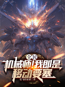 全民：机械师！我即是移动要塞小说免费资源，全民：机械师！我即是移动要塞在线阅读