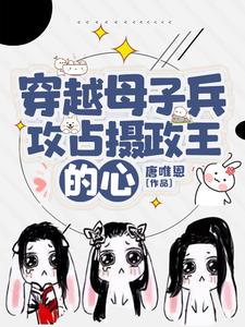 穿越母子兵，攻占摄政王的心小说有没有完结版在线？