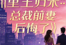 重生归来:总裁前妻后悔了免费阅读,重生归来:总裁前妻后悔了章节目录-红梅文学
