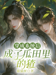 穿成系统后，成了瓜田里的猹小说最新更新在哪里？免费在线看
