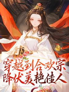 《穿越到合欢宗，降伏美艳佳人》小说章节在线试读，《穿越到合欢宗，降伏美艳佳人》最新章节目录