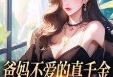 爸妈不爱的真千金,竟是道上真大佬小说有没有完整的免费版本在线阅读?-红梅文学