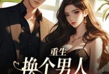 完整版《重生:换个男人享受富贵人生》小说免费阅读-红梅文学