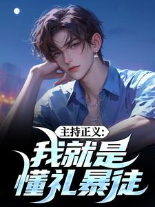 主持正义：我就是懂礼暴徒免费阅读，主持正义：我就是懂礼暴徒章节目录