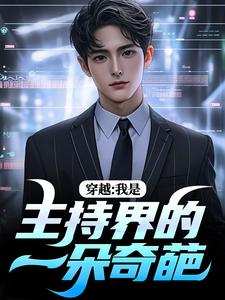 穿越：我是主持界的一朵奇葩邓长江，穿越：我是主持界的一朵奇葩小说免费阅读