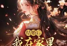 结婚后,我在家里当上了土皇帝小说免费资源,结婚后,我在家里当上了土皇帝在线阅读-红梅文学