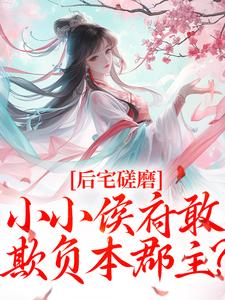 无删减版《后宅磋磨，小小侯府敢欺负本郡主？》全章节阅读