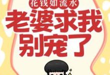 花钱如流水,老婆求我别宠了免费阅读,花钱如流水,老婆求我别宠了在线阅读-红梅文学