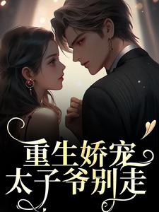 无删减版《重生娇宠，太子爷别走》免费阅读