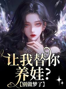 《让我替你养娃？别做梦了》全集免费在线阅读（温栀司璟城）