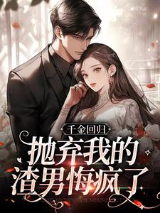 《千金回归，抛弃我的渣男悔疯了》全集免费在线阅读（姜惜沈季泽）