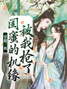 无删减版《穿越：我闺蜜的机缘被我抢了》免费阅读