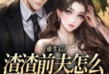 重生后,渣渣前夫怎么不鬼混了小说在线免费阅读,重生后,渣渣前夫怎么不鬼混了无删减版-红梅文学