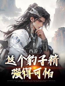 无删减版《西游：这个豹子精强得可怕》章节目录在线阅读