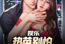 娱乐:热芭别怕,我是你同桌啊江云迪丽热芭,娱乐:热芭别怕,我是你同桌啊最新章节-红梅文学