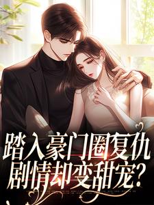 踏入豪门圈复仇，剧情却变甜宠？小说，踏入豪门圈复仇，剧情却变甜宠？最新章节