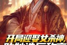 已完结小说《开局迎娶女杀神,助她造反称帝!》在线阅读-红梅文学
