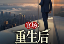 《官场:重生后我权势滔天》小说在线试读,《官场:重生后我权势滔天》最新章节目录-红梅文学