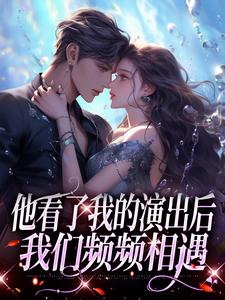 无删减版《他看了我的演出后，我们频频相遇》在线阅读