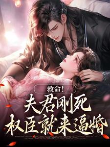 救命！夫君刚死，权臣就来逼婚最新章节，救命！夫君刚死，权臣就来逼婚免费阅读