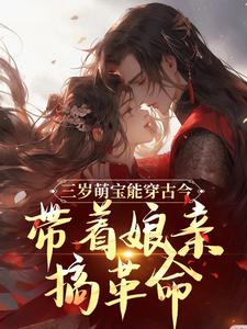 三岁萌宝能穿古今，带着娘亲搞革命最新章节，三岁萌宝能穿古今，带着娘亲搞革命免费阅读