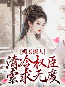 媚妾撩人，清冷权臣索求无度叶湘顾青野小说免费阅读